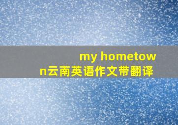 my hometown云南英语作文带翻译